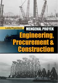 Mengenal Proyek Engineering, Procurement dan Construction