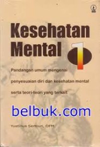 Image of Kesehatan Mental 1 : Pandangan umum mengenai penyesuaian diri dan kesehatan mental serta teori-teori yang terkait