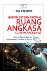 Hukum Internasional Ruang Angkasa (Outer Space Law) Kajian Pemanfaatan unutk Maksud-maksud Damai)