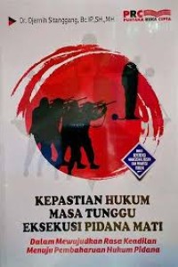 Kepastian Hukum Masa Tunggu Eksekusi Pidana Mati Dalam Mewujudkan Rasa Keadilan Menuju Pembaharuan Hukum Pidana