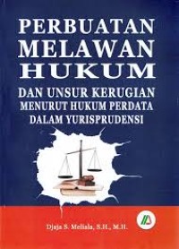 Perbuatan Melawan Hukum dan Unsur Kerugian Menurut Hukum Perdata dalam Yurispudensi