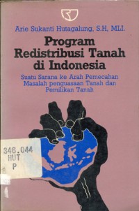 Program Redistribusi Tanah Di Indonesia : Suatu Sarana Ke Arah Pemecahan Masalah Penguasaan Tanah Dan Pemilikan Tanah